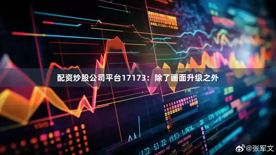 配资炒股公司平台17173：除了画面升级之外