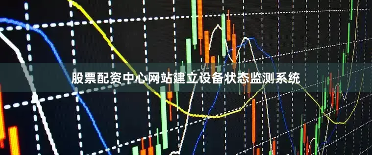 股票配资中心网站建立设备状态监测系统