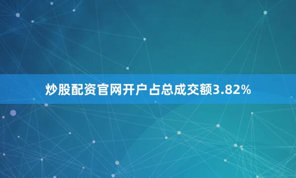 炒股配资官网开户占总成交额3.82%