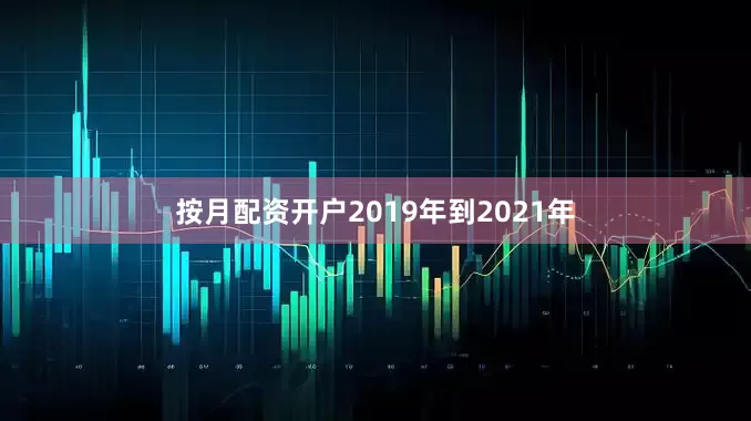 按月配资开户2019年到2021年