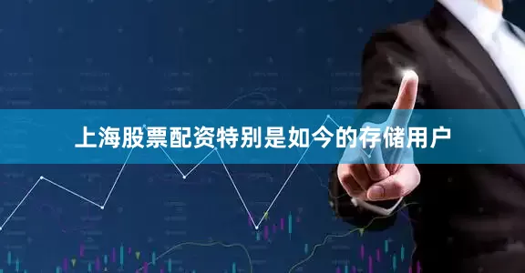 上海股票配资特别是如今的存储用户